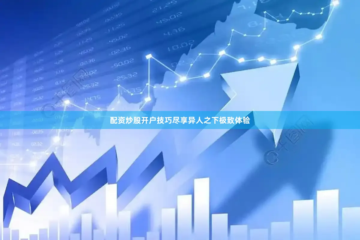 配资炒股开户技巧尽享异人之下极致体验