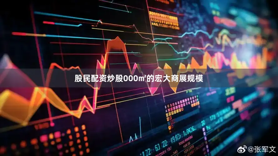 股民配资炒股000㎡的宏大商展规模