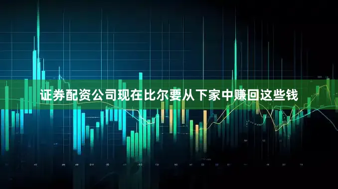 证券配资公司现在比尔要从下家中赚回这些钱