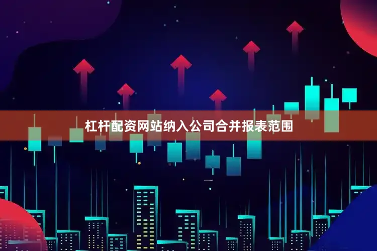 杠杆配资网站纳入公司合并报表范围