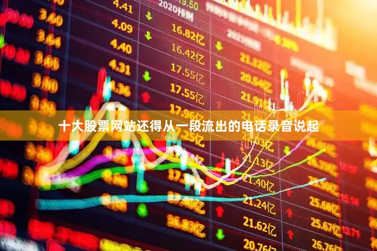 十大股票网站还得从一段流出的电话录音说起