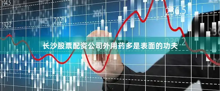 长沙股票配资公司外用药多是表面的功夫