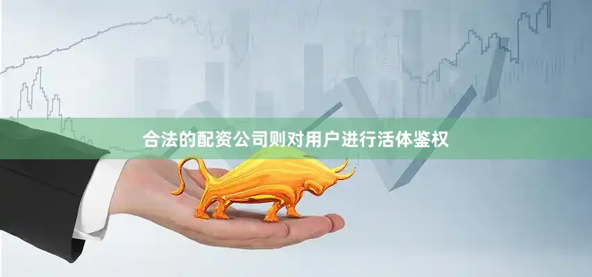 合法的配资公司则对用户进行活体鉴权