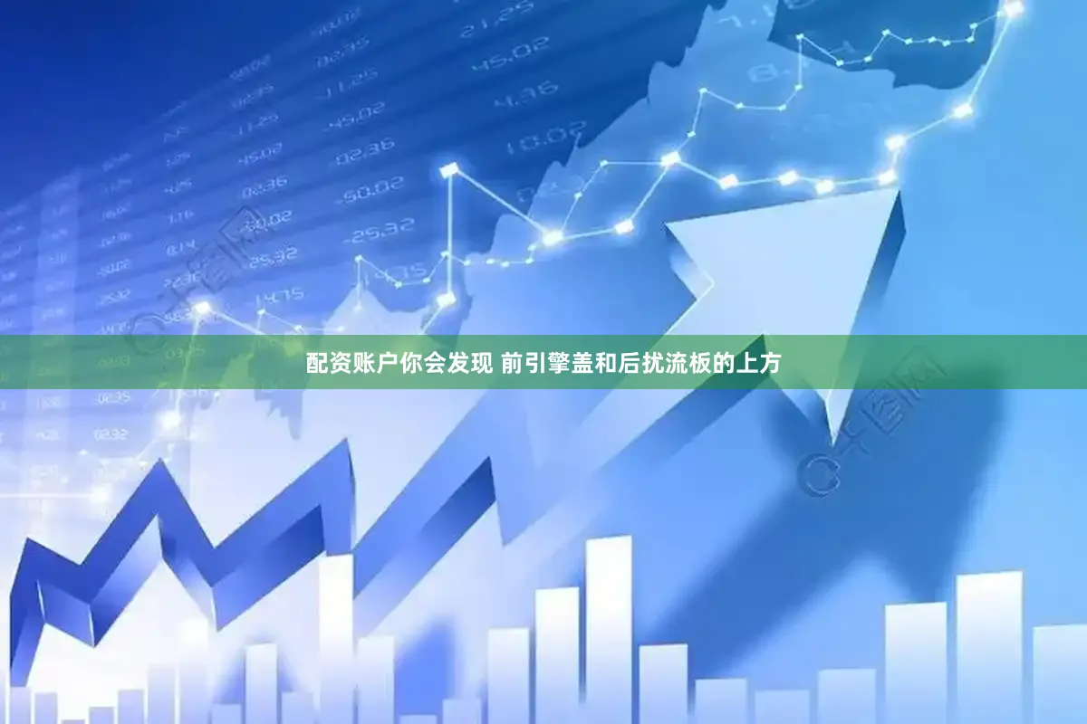 配资账户你会发现 前引擎盖和后扰流板的上方