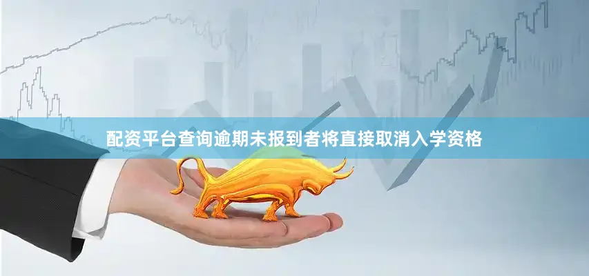 配资平台查询逾期未报到者将直接取消入学资格